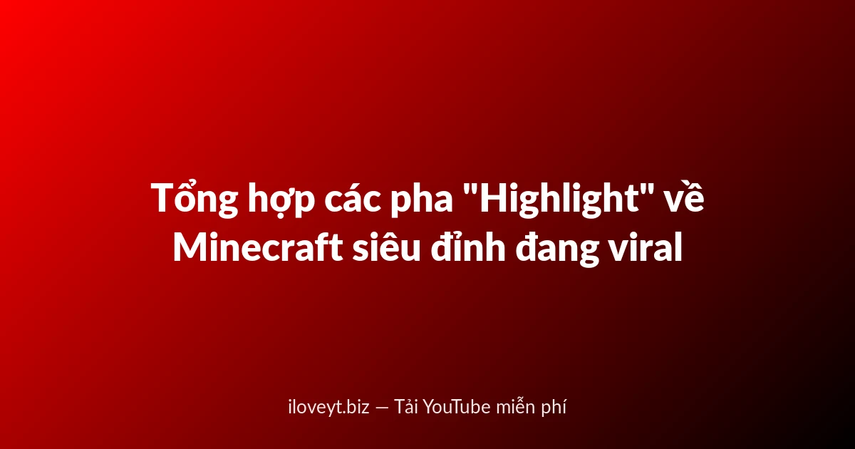 Tổng hợp các pha "Highlight" về Minecraft siêu đỉnh đang viral